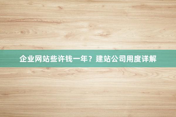 企业网站些许钱一年？建站公司用度详解