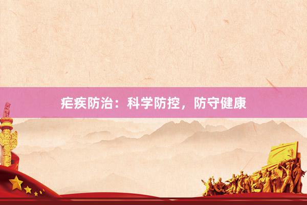 疟疾防治：科学防控，防守健康